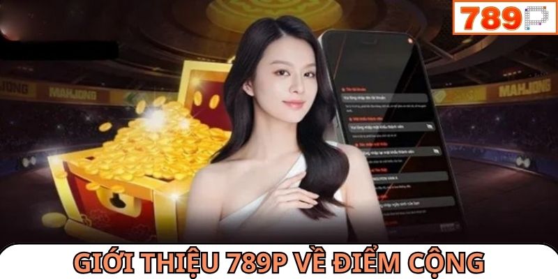 Giới thiệu 789P về điểm cộng khiến thương hiệu được đánh giá cao