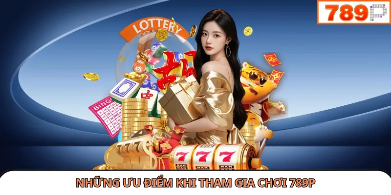Nhiều tính năng 789P đem lại lợi ích cho người tham gia