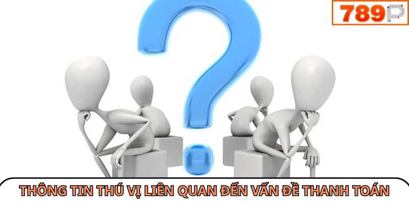 Thông tin thú vị liên quan đến vấn đề thanh toán